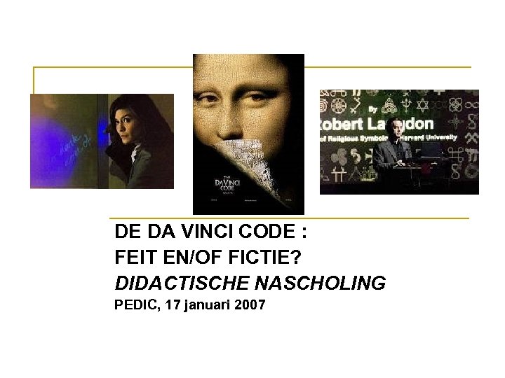 DE DA VINCI CODE : FEIT EN/OF FICTIE? DIDACTISCHE NASCHOLING PEDIC, 17 januari 2007