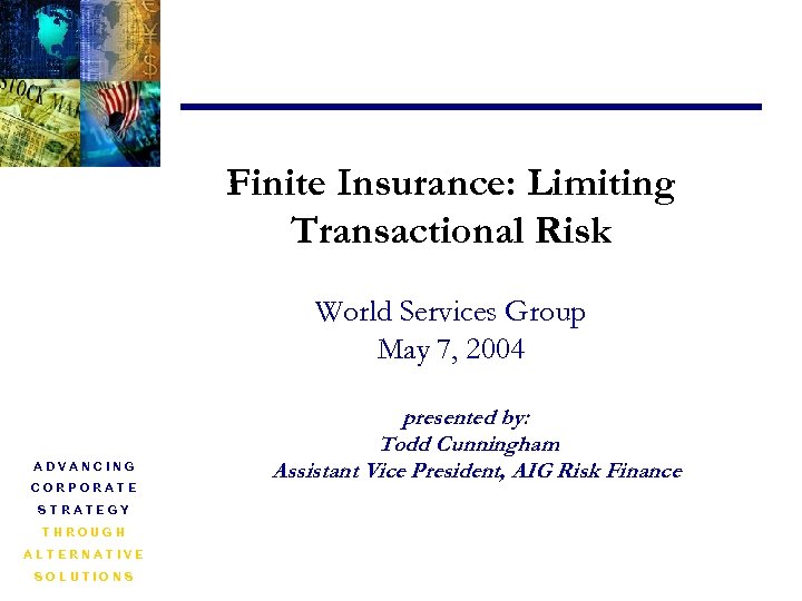 Finite Insurance: Limiting Transactional Risk World Services Group May 7, 2004 ADVANCING CORPORATE STRATEGY