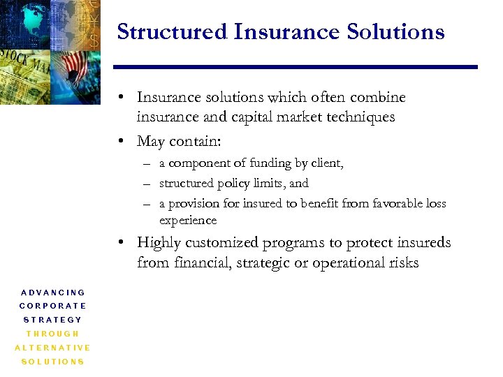 Structured Insurance Solutions • Insurance solutions which often combine insurance and capital market techniques