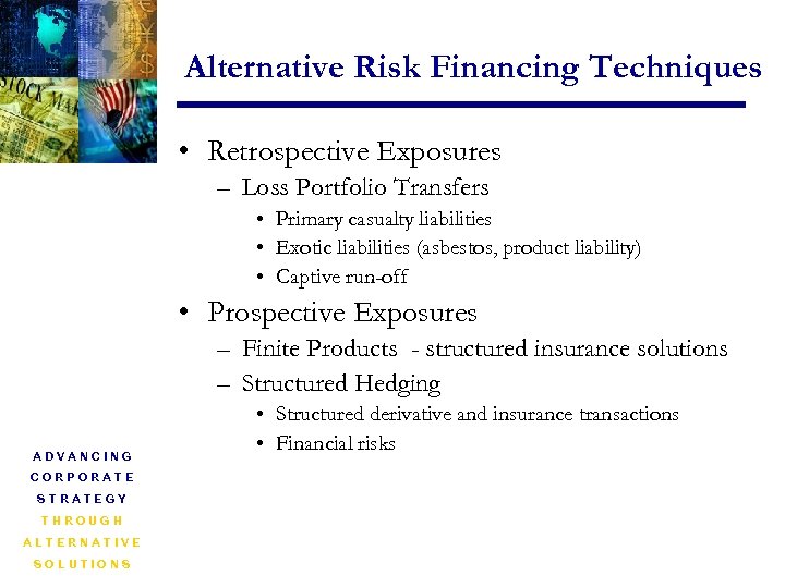 Alternative Risk Financing Techniques • Retrospective Exposures – Loss Portfolio Transfers • Primary casualty