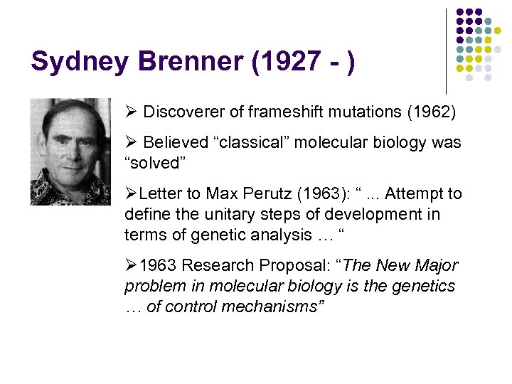 Sydney Brenner (1927 - ) Ø Discoverer of frameshift mutations (1962) Ø Believed “classical”