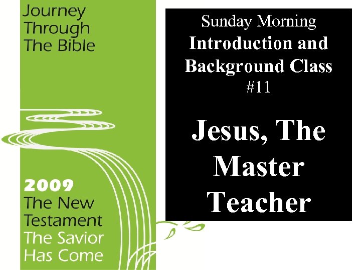 Sunday Morning Introduction and Background Class #11 Jesus, The Master Teacher 