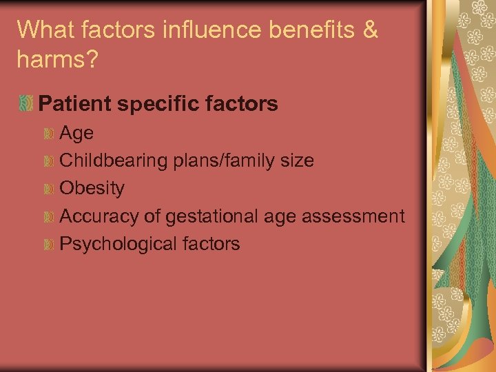 What factors influence benefits & harms? Patient specific factors Age Childbearing plans/family size Obesity