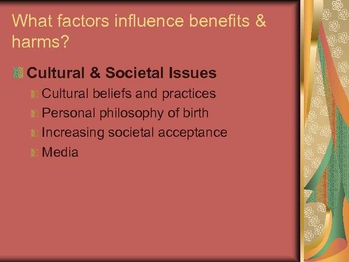 What factors influence benefits & harms? Cultural & Societal Issues Cultural beliefs and practices
