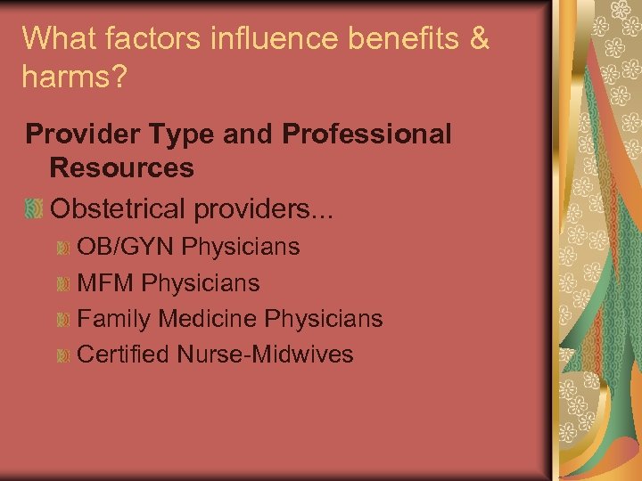 What factors influence benefits & harms? Provider Type and Professional Resources Obstetrical providers. .
