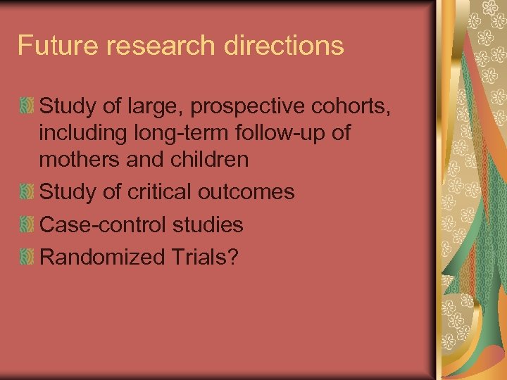 Future research directions Study of large, prospective cohorts, including long-term follow-up of mothers and