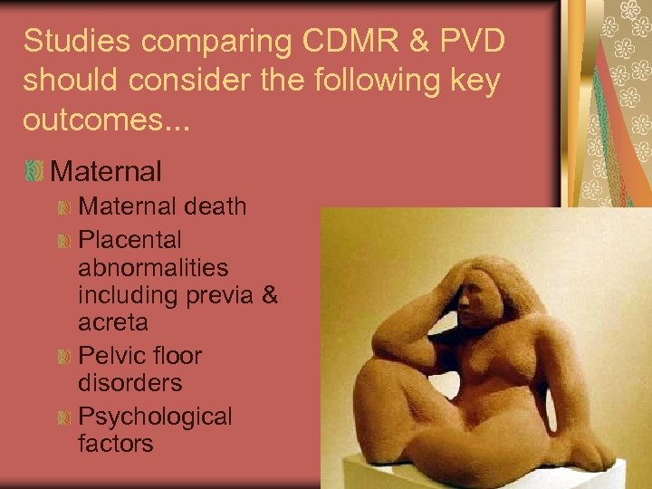 Studies comparing CDMR & PVD should consider the following key outcomes. . . Maternal