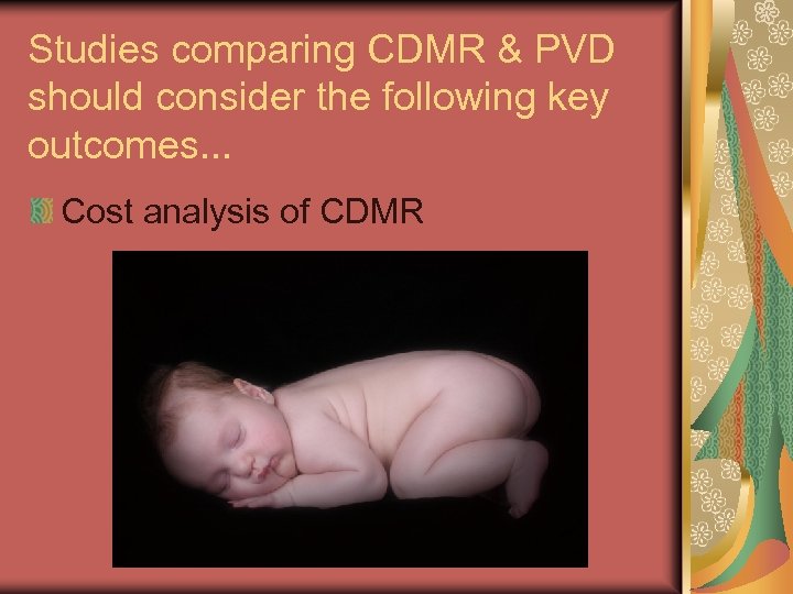 Studies comparing CDMR & PVD should consider the following key outcomes. . . Cost