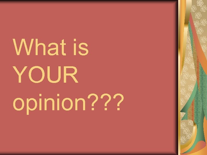 What is YOUR opinion? ? ? 