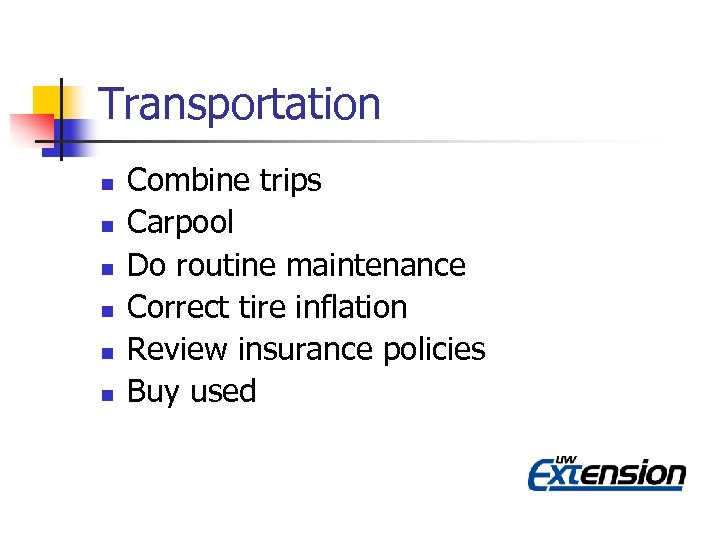 Transportation n n n Combine trips Carpool Do routine maintenance Correct tire inflation Review
