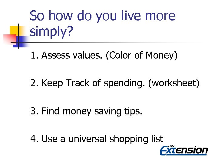 So how do you live more simply? 1. Assess values. (Color of Money) 2.