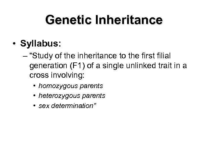 Genetic Inheritance • Syllabus: – “Study of the inheritance to the first filial generation