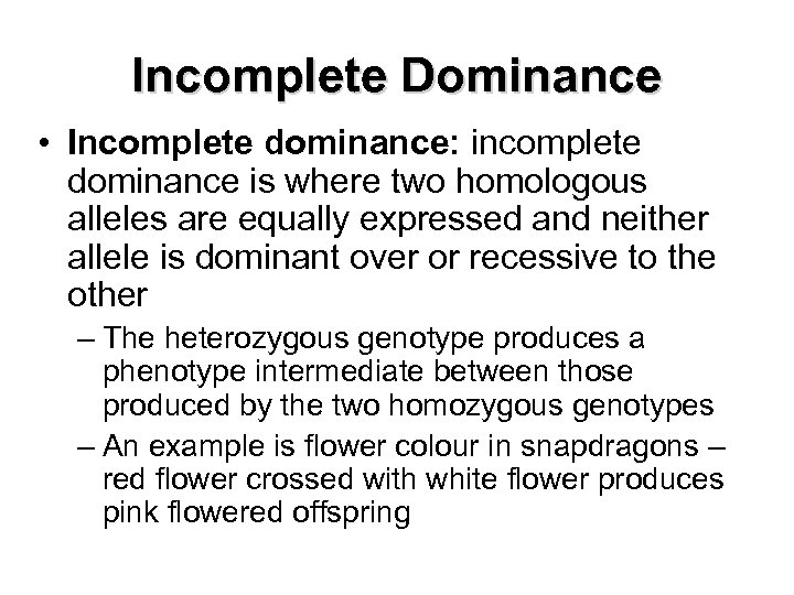 Incomplete Dominance • Incomplete dominance: incomplete dominance is where two homologous alleles are equally
