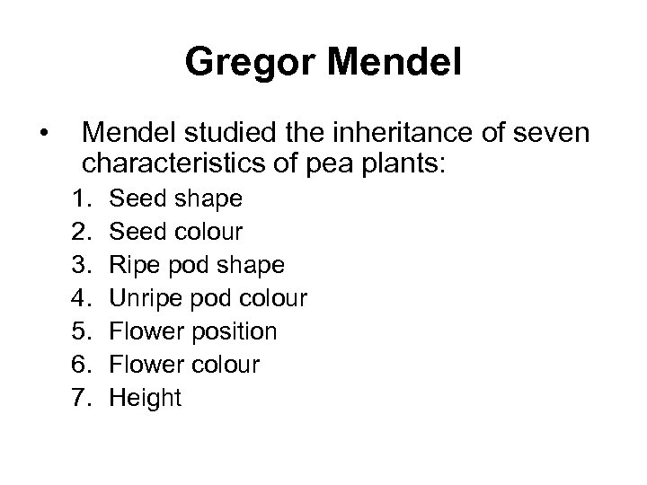 Gregor Mendel • Mendel studied the inheritance of seven characteristics of pea plants: 1.