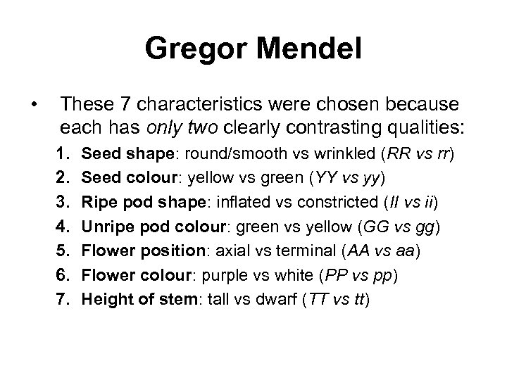 Gregor Mendel • These 7 characteristics were chosen because each has only two clearly