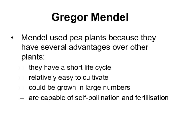 Gregor Mendel • Mendel used pea plants because they have several advantages over other