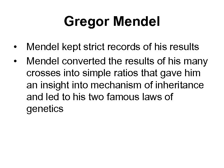 Gregor Mendel • Mendel kept strict records of his results • Mendel converted the