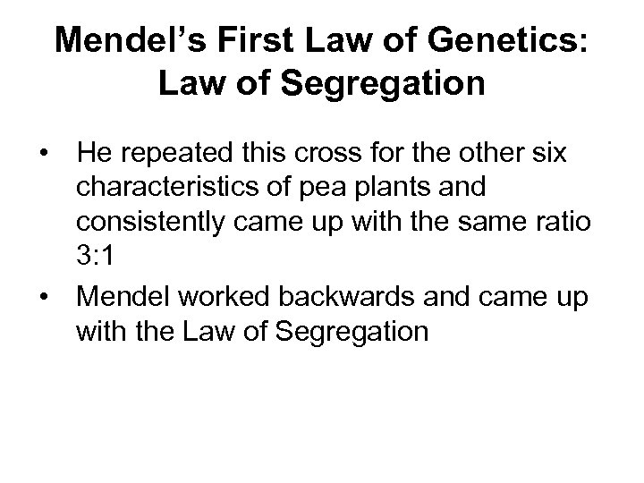 Mendel’s First Law of Genetics: Law of Segregation • He repeated this cross for