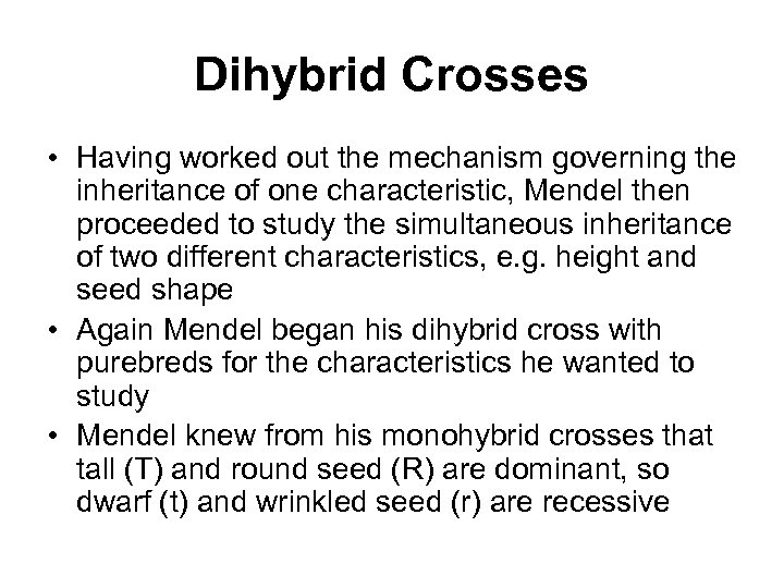 Dihybrid Crosses • Having worked out the mechanism governing the inheritance of one characteristic,