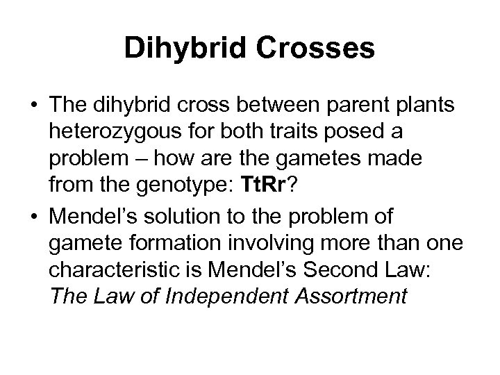Dihybrid Crosses • The dihybrid cross between parent plants heterozygous for both traits posed