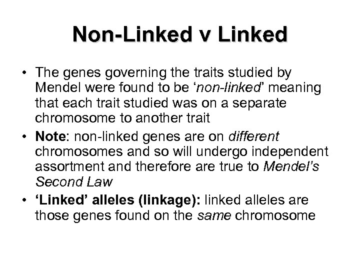 Non-Linked v Linked • The genes governing the traits studied by Mendel were found