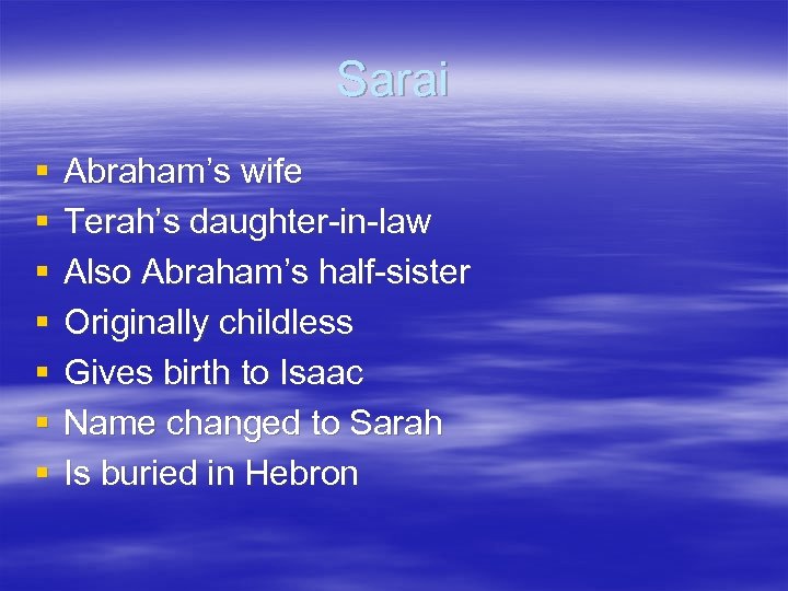 Sarai § § § § Abraham’s wife Terah’s daughter-in-law Also Abraham’s half-sister Originally childless