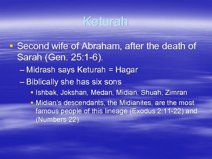 Keturah § Second wife of Abraham, after the death of Sarah (Gen. 25: 1