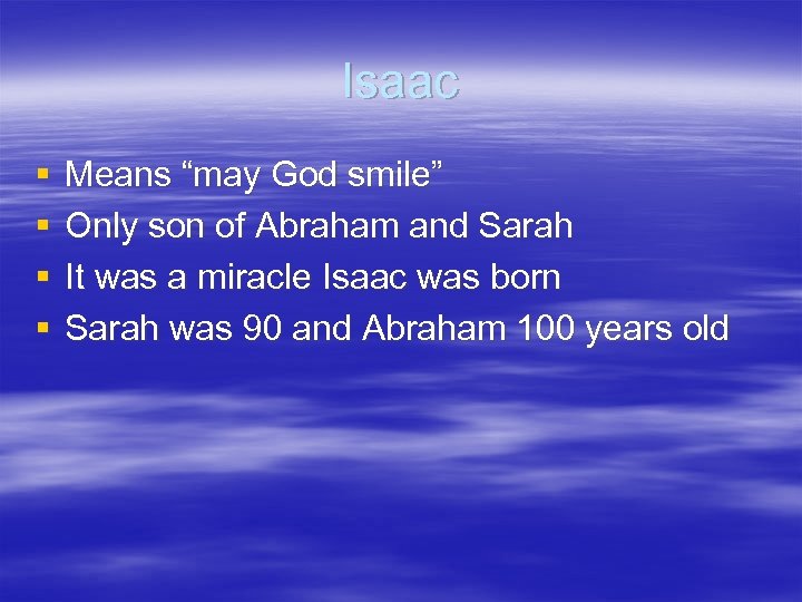 Isaac § § Means “may God smile” Only son of Abraham and Sarah It