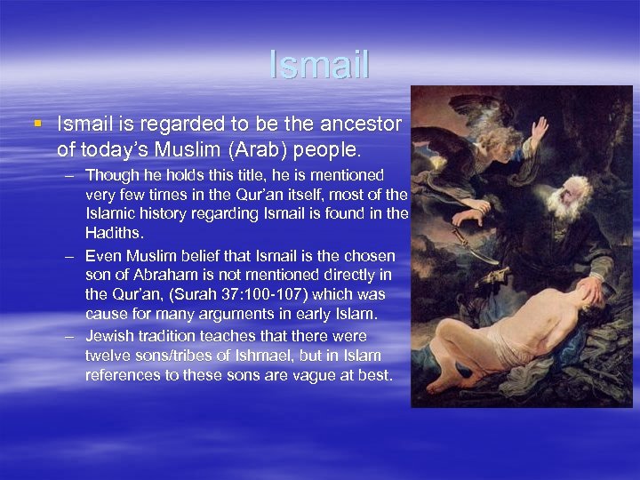 Ismail § Ismail is regarded to be the ancestor of today’s Muslim (Arab) people.