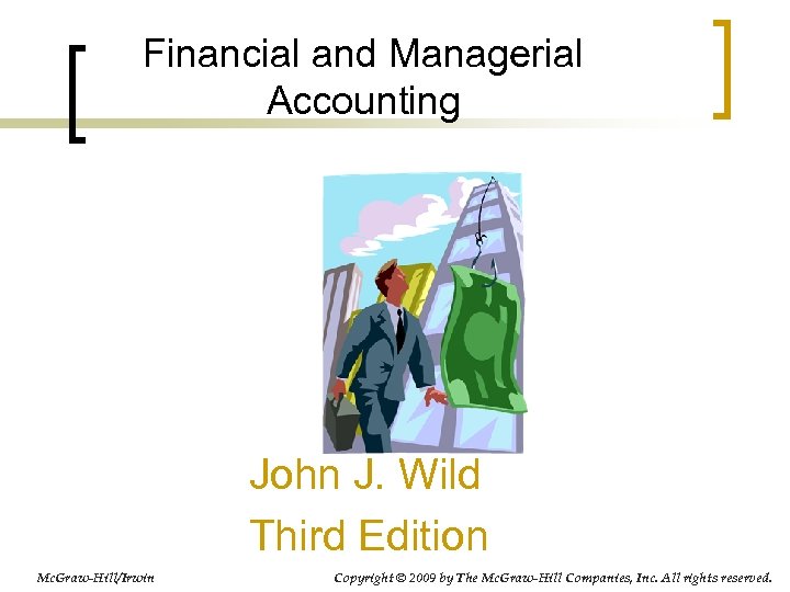 Financial and Managerial Accounting John J. Wild Third Edition Mc. Graw-Hill/Irwin Copyright © 2009