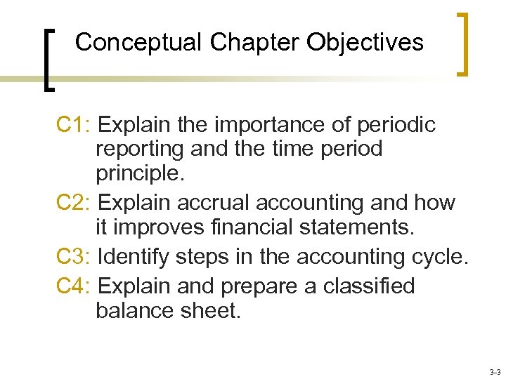 Conceptual Chapter Objectives C 1: Explain the importance of periodic reporting and the time