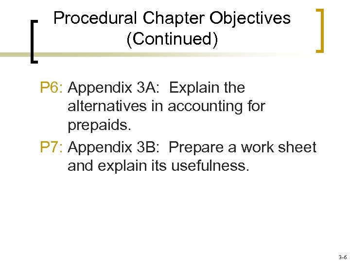 Procedural Chapter Objectives (Continued) P 6: Appendix 3 A: Explain the alternatives in accounting