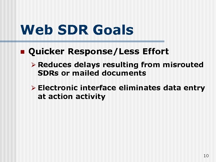 Web SDR Goals n Quicker Response/Less Effort Ø Reduces delays resulting from misrouted SDRs