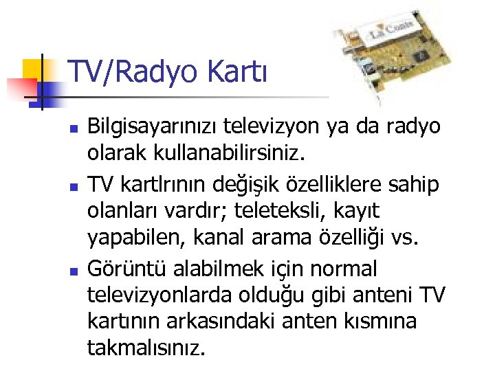 TV/Radyo Kartı n n n Bilgisayarınızı televizyon ya da radyo olarak kullanabilirsiniz. TV kartlrının