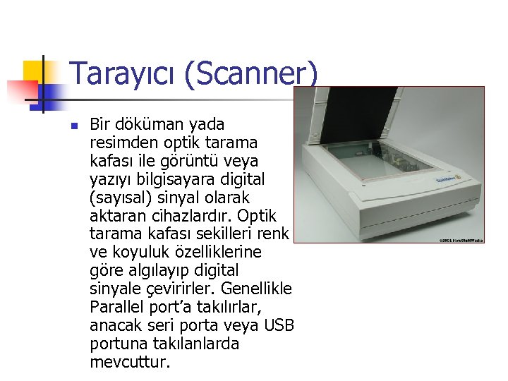 Tarayıcı (Scanner) n Bir döküman yada resimden optik tarama kafası ile görüntü veya yazıyı