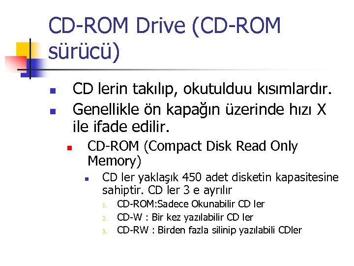 CD-ROM Drive (CD-ROM sürücü) CD lerin takılıp, okutulduu kısımlardır. Genellikle ön kapağın üzerinde hızı
