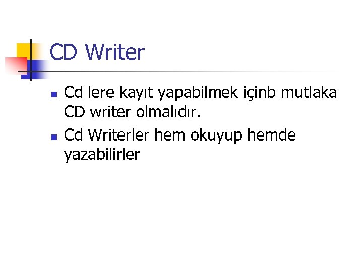 CD Writer n n Cd lere kayıt yapabilmek içinb mutlaka CD writer olmalıdır. Cd