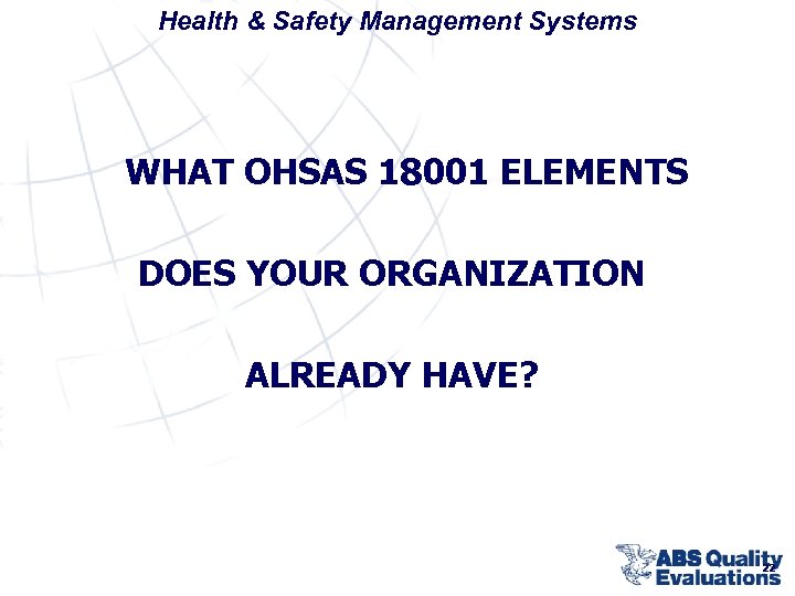 Health & Safety Management Systems WHAT OHSAS 18001 ELEMENTS DOES YOUR ORGANIZATION ALREADY HAVE?