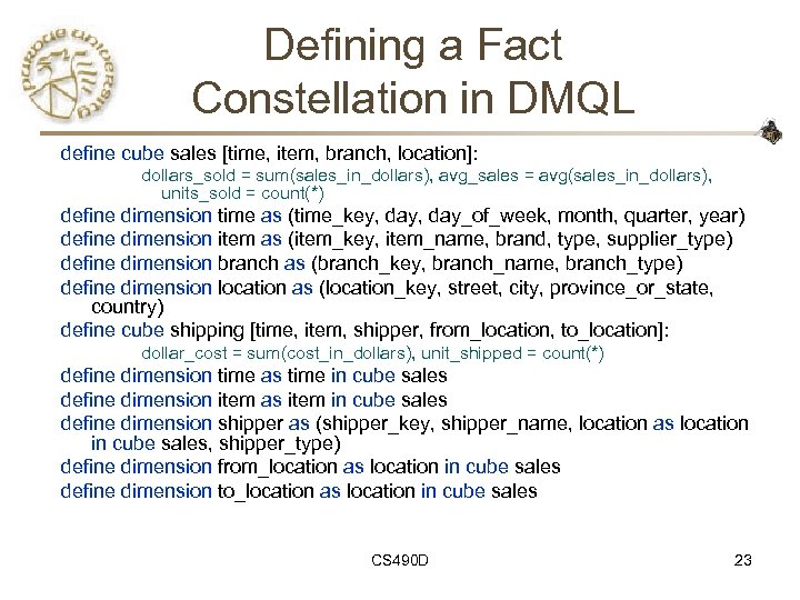Defining a Fact Constellation in DMQL define cube sales [time, item, branch, location]: dollars_sold