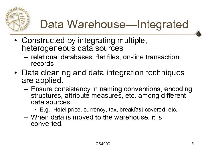 Data Warehouse—Integrated • Constructed by integrating multiple, heterogeneous data sources – relational databases, flat