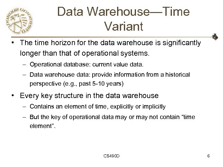 Data Warehouse—Time Variant • The time horizon for the data warehouse is significantly longer