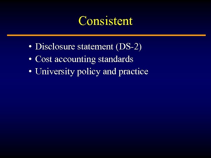 Consistent • Disclosure statement (DS-2) • Cost accounting standards • University policy and practice