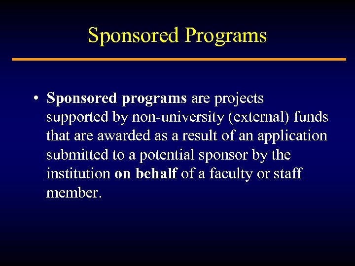 Sponsored Programs • Sponsored programs are projects supported by non-university (external) funds that are