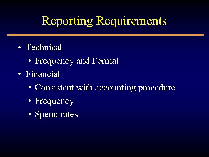 Reporting Requirements • Technical • Frequency and Format • Financial • Consistent with accounting