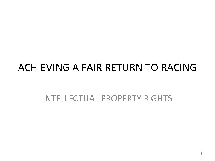 ACHIEVING A FAIR RETURN TO RACING INTELLECTUAL PROPERTY RIGHTS 1 