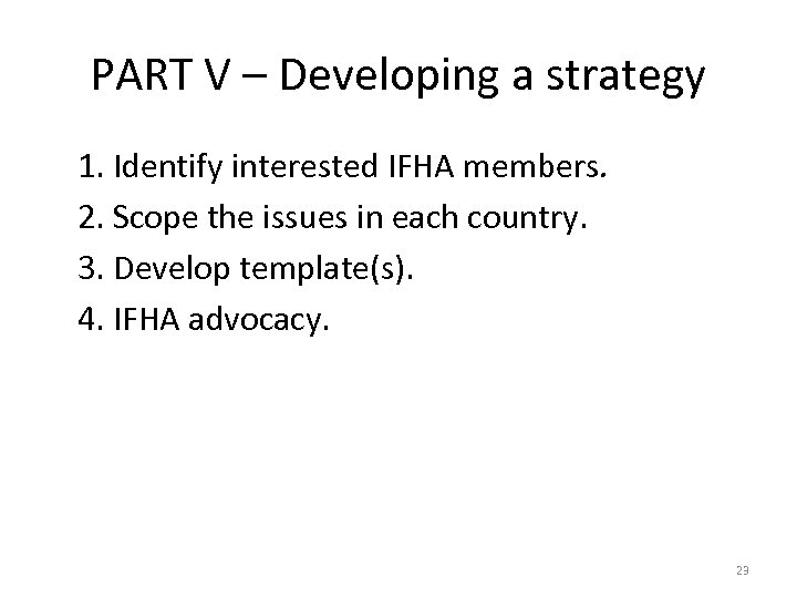 PART V – Developing a strategy 1. Identify interested IFHA members. 2. Scope the