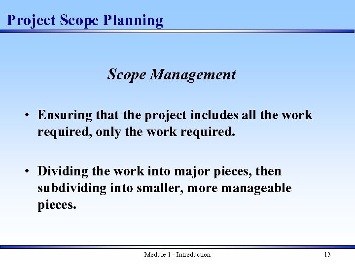 Project Scope Planning Scope Management • Ensuring that the project includes all the work