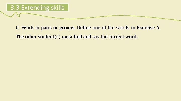 3. 3 Extending skills C Work in pairs or groups. Define of the words