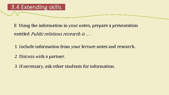 3. 4 Extending skills E Using the information in your notes, prepare a presentation