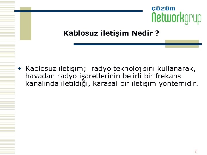 Kablosuz iletişim Nedir ? w Kablosuz iletişim; radyo teknolojisini kullanarak, havadan radyo işaretlerinin belirli
